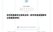 软件恢复聊天记录安全吗（软件恢复微信聊天记录是真的吗）