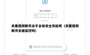 夫妻视频聊天会不会有安全风险呢（夫妻视频聊天会被监控吗）