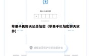 苹果手机聊天记录加密（苹果手机加密聊天软件）