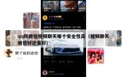 qq和微信视频聊天哪个安全性高（视频聊天微信好还是好）
