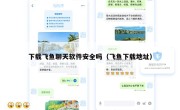 下载飞鱼聊天软件安全吗（飞鱼下载地址）