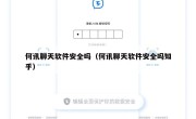 何讯聊天软件安全吗（何讯聊天软件安全吗知乎）