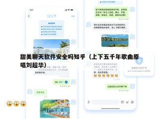 甜美聊天软件安全吗知乎（上下五千年歌曲原唱刘超华）