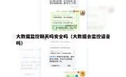 大数据监控聊天吗安全吗（大数据会监控语音吗）