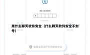 用什么聊天软件安全（什么聊天软件安全不封号）
