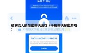 破解女人的加密聊天游戏（手机聊天解密游戏）