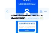 国外十大加密聊天软件（secretchat加密聊天软件）