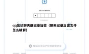 qq忘记聊天继记录加密（聊天记录加密文件怎么破解）