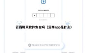云商聊天软件安全吗（云商app是什么）