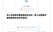 军人抖音聊天要备案吗安全吗（军人抖音聊天要备案吗安全吗可靠吗）