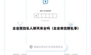 企业微信私人聊天安全吗（企业微信聊私事）