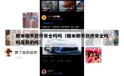 糯米聊天软件安全吗吗（糯米聊天软件安全吗吗是真的吗）