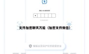 文件加密聊天万能（加密文件微信）