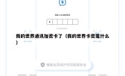 我的世界通讯加密卡了（我的世界卡密是什么）