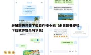老舅聊天视频下载软件安全吗（老舅聊天视频下载软件安全吗苹果）