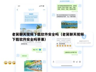 老舅聊天视频下载软件安全吗（老舅聊天视频下载软件安全吗苹果）