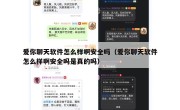 爱你聊天软件怎么样啊安全吗（爱你聊天软件怎么样啊安全吗是真的吗）