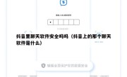 抖音里聊天软件安全吗吗（抖音上的那个聊天软件是什么）
