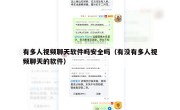 有多人视频聊天软件吗安全吗（有没有多人视频聊天的软件）