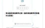 安全备份微信聊天记录（备份微信聊天记录是什么意思）