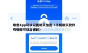 哪些App可以设置聊天加密（手机聊天软件有哪些可以加密的）