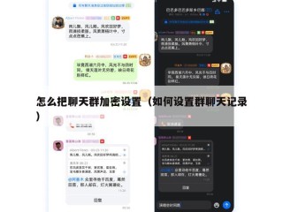 怎么把聊天群加密设置（如何设置群聊天记录）