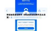 微信加密通话聊天（微信加密通话聊天怎么设置）