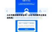 小红书里的聊天安全吗（小红书的聊天记录会消失吗）