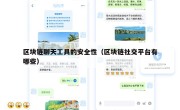 区块链聊天工具的安全性（区块链社交平台有哪些）