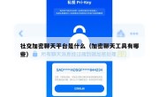 社交加密聊天平台是什么（加密聊天工具有哪些）