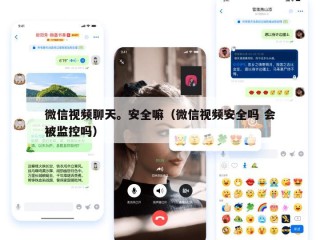 微信视频聊天。安全嘛（微信视频安全吗 会被监控吗）
