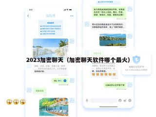2023加密聊天（加密聊天软件哪个最火）