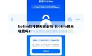 botim软件聊天安全吗（botim聊天收费吗）