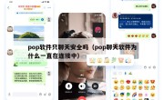 pop软件只聊天安全吗（pop聊天软件为什么一直在连接中）