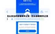 怎么安全的查看聊天记录（怎么偷看聊天记录）