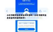 小红书聊天信息安全吗可靠吗（小红书聊天信息安全吗可靠吗知乎）