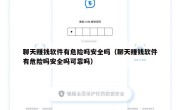 聊天赚钱软件有危险吗安全吗（聊天赚钱软件有危险吗安全吗可靠吗）