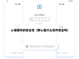 心田聊天的安全性（聊心是什么软件安全吗）