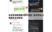企业密信服务器ID登不进去（企业密信id有现在无法登录）