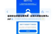 超级安全的匿名聊天网（比较火的匿名聊天app）