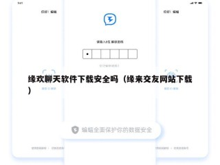 缘欢聊天软件下载安全吗（缘来交友网站下载）