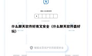 什么聊天软件好用又安全（什么聊天软件最好玩）