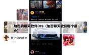 加密的聊天软件iOS（加密聊天软件哪个最火）