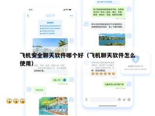 飞机安全聊天软件哪个好（飞机聊天软件怎么使用）