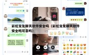 彩虹交友聊天软件安全吗（彩虹交友聊天软件安全吗可靠吗）
