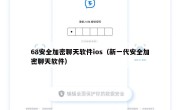 68安全加密聊天软件ios（新一代安全加密聊天软件）