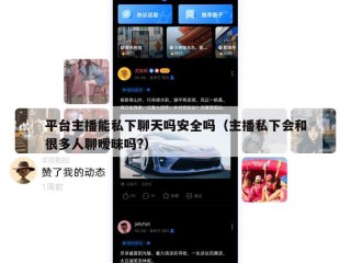 平台主播能私下聊天吗安全吗（主播私下会和很多人聊暧昧吗?）