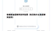 有哪些加密聊天软件免费（有没有什么加密聊天软件）