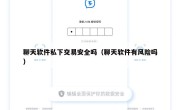 聊天软件私下交易安全吗（聊天软件有风险吗）