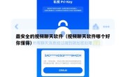 最安全的视频聊天软件（视频聊天软件哪个好你懂得）